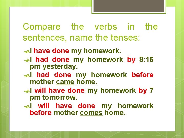 Compare the verbs in the sentences, name the tenses: I have done my homework.
