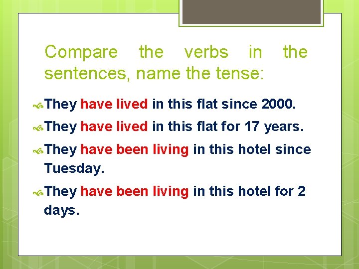 Compare the verbs in sentences, name the tense: the They have lived in this