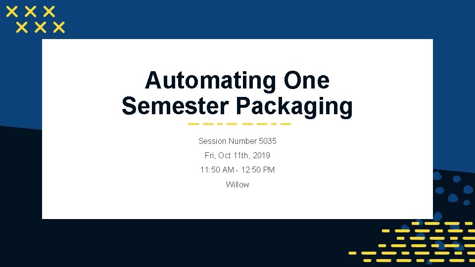 Automating One Semester Packaging Session Number 5035 Fri, Oct 11 th, 2019 11: 50