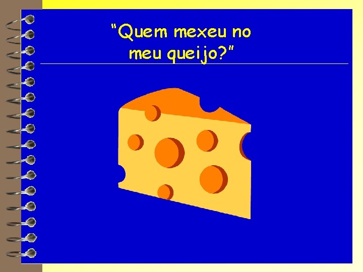 “Quem mexeu no meu queijo? ” 