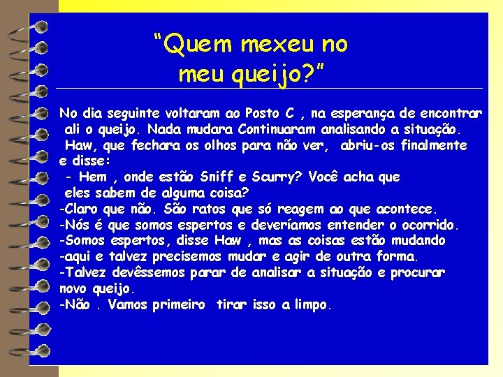 “Quem mexeu no meu queijo? ” No dia seguinte voltaram ao Posto C ,