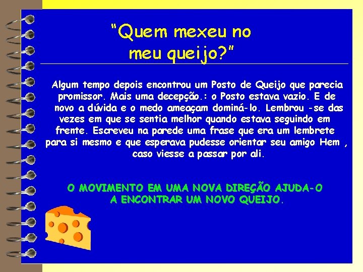 “Quem mexeu no meu queijo? ” Algum tempo depois encontrou um Posto de Queijo