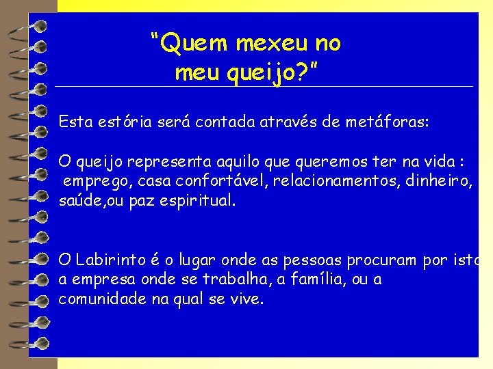 “Quem mexeu no meu queijo? ” Esta estória será contada através de metáforas: O