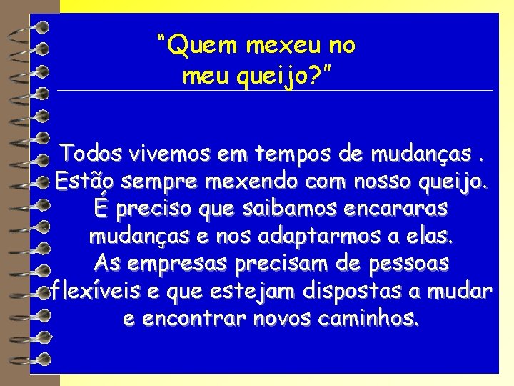 “Quem mexeu no meu queijo? ” Todos vivemos em tempos de mudanças. Estão sempre