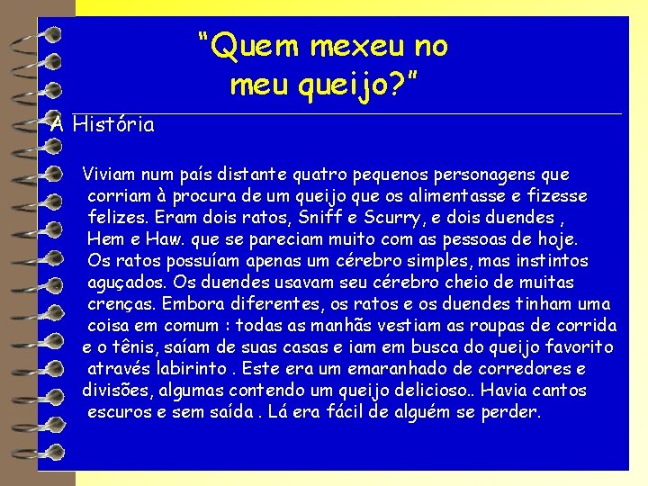 “Quem mexeu no meu queijo? ” A História Viviam num país distante quatro pequenos