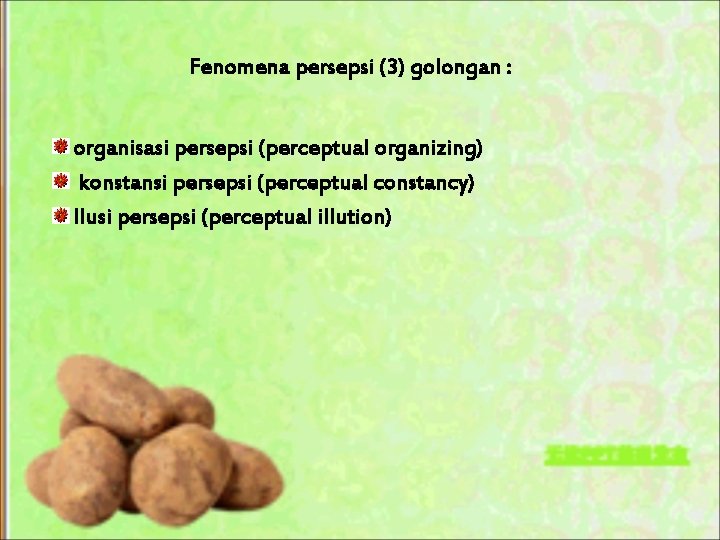 Fenomena persepsi (3) golongan : organisasi persepsi (perceptual organizing) konstansi persepsi (perceptual constancy) Ilusi