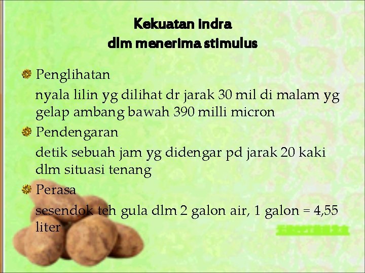 Kekuatan indra dlm menerima stimulus Penglihatan nyala lilin yg dilihat dr jarak 30 mil