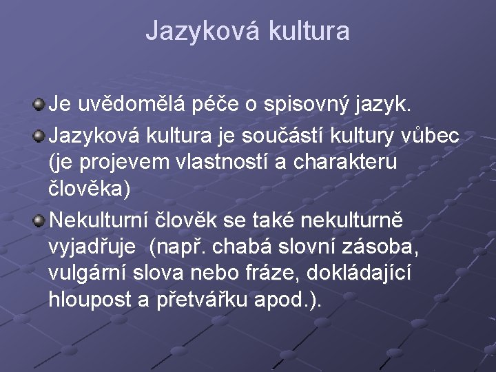 Jazyková kultura Je uvědomělá péče o spisovný jazyk. Jazyková kultura je součástí kultury vůbec
