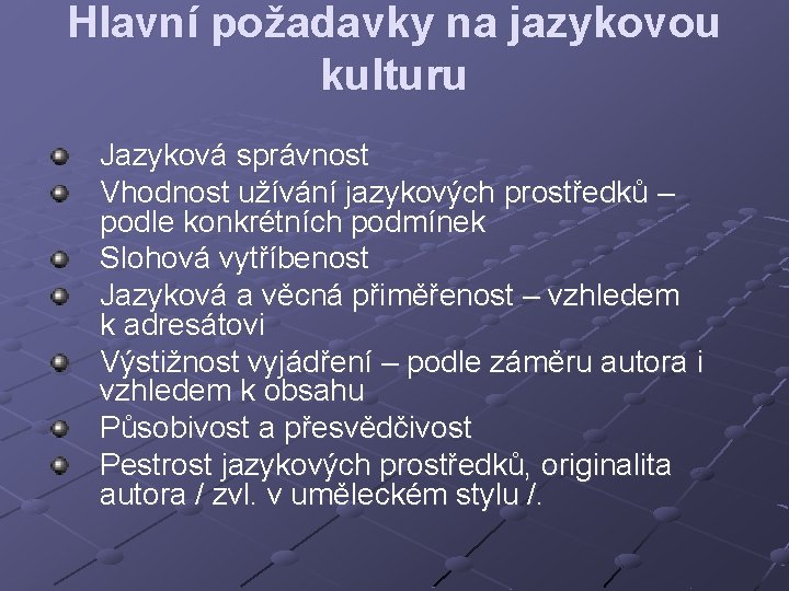 Hlavní požadavky na jazykovou kulturu Jazyková správnost Vhodnost užívání jazykových prostředků – podle konkrétních