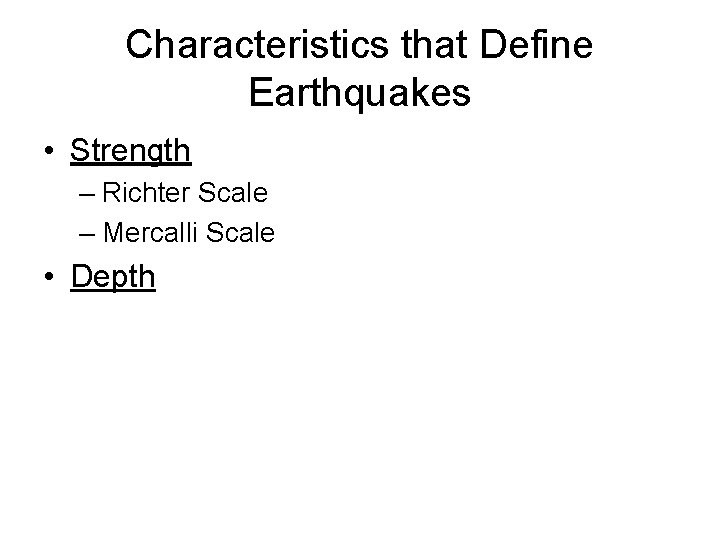 Characteristics that Define Earthquakes • Strength – Richter Scale – Mercalli Scale • Depth