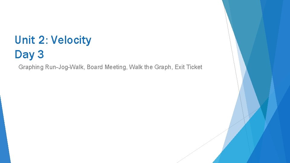 Unit 2: Velocity Day 3 Graphing Run-Jog-Walk, Board Meeting, Walk the Graph, Exit Ticket