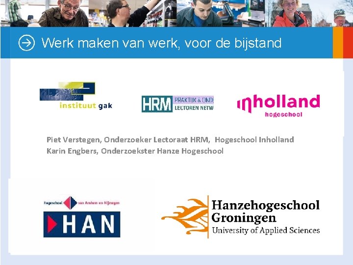 Werk maken van werk, voor de bijstand Piet Verstegen, Onderzoeker Lectoraat HRM, Hogeschool Inholland