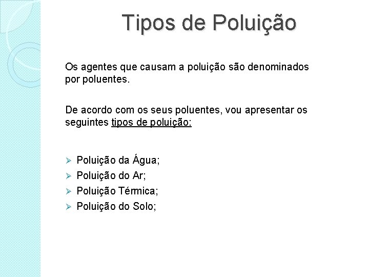 Tipos de Poluição Os agentes que causam a poluição são denominados por poluentes. De