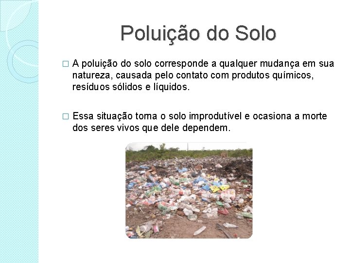 Poluição do Solo � A poluição do solo corresponde a qualquer mudança em sua