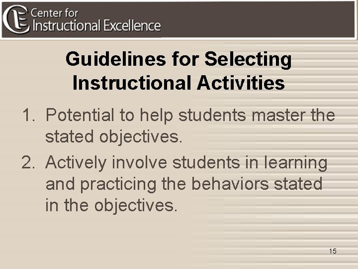 Guidelines for Selecting Instructional Activities 1. Potential to help students master the stated objectives.