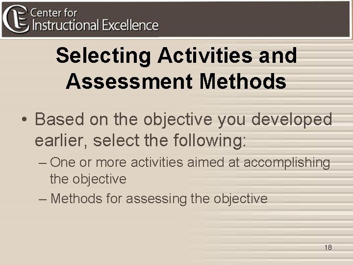 Selecting Activities and Assessment Methods • Based on the objective you developed earlier, select