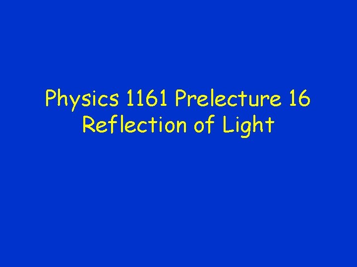 Physics 1161 Prelecture 16 Reflection of Light 