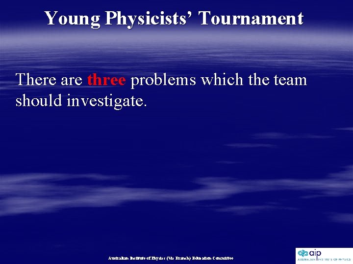 Young Physicists’ Tournament There are three problems which the team should investigate. Australian Institute