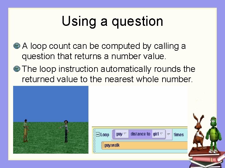 Using a question A loop count can be computed by calling a question that