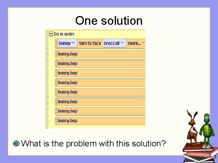 One solution What is the problem with this solution? 