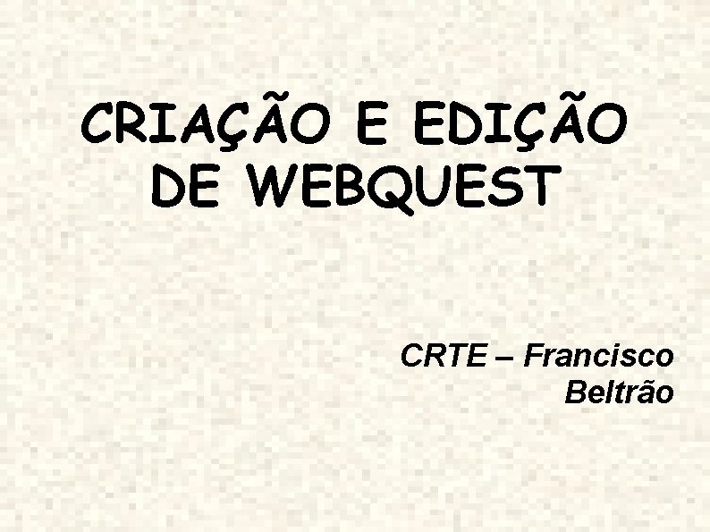 CRIAÇÃO E EDIÇÃO DE WEBQUEST CRTE – Francisco Beltrão 