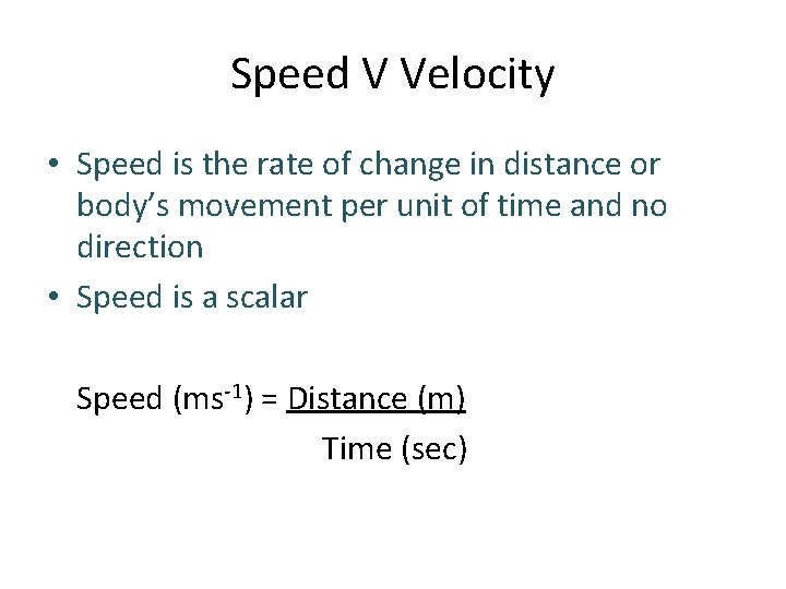 Speed V Velocity • Speed is the rate of change in distance or body’s