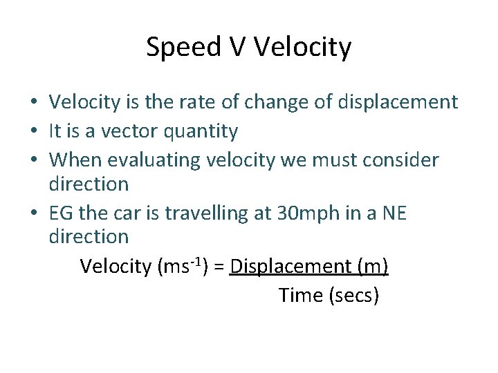 Speed V Velocity • Velocity is the rate of change of displacement • It