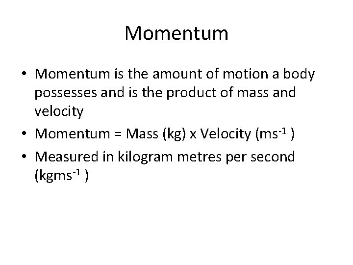 Momentum • Momentum is the amount of motion a body possesses and is the