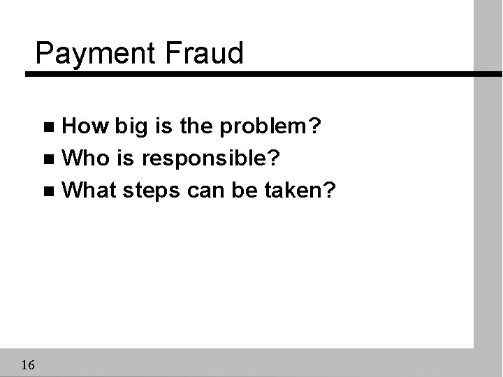 Payment Fraud How big is the problem? n Who is responsible? n What steps