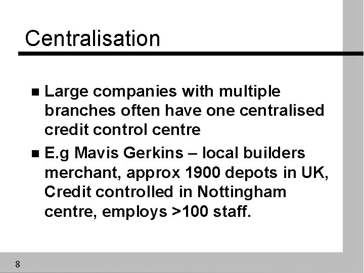 Centralisation Large companies with multiple branches often have one centralised credit control centre n