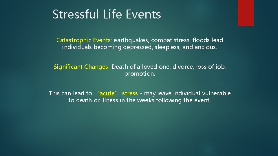 Stressful Life Events Catastrophic Events: earthquakes, combat stress, floods lead individuals becoming depressed, sleepless,