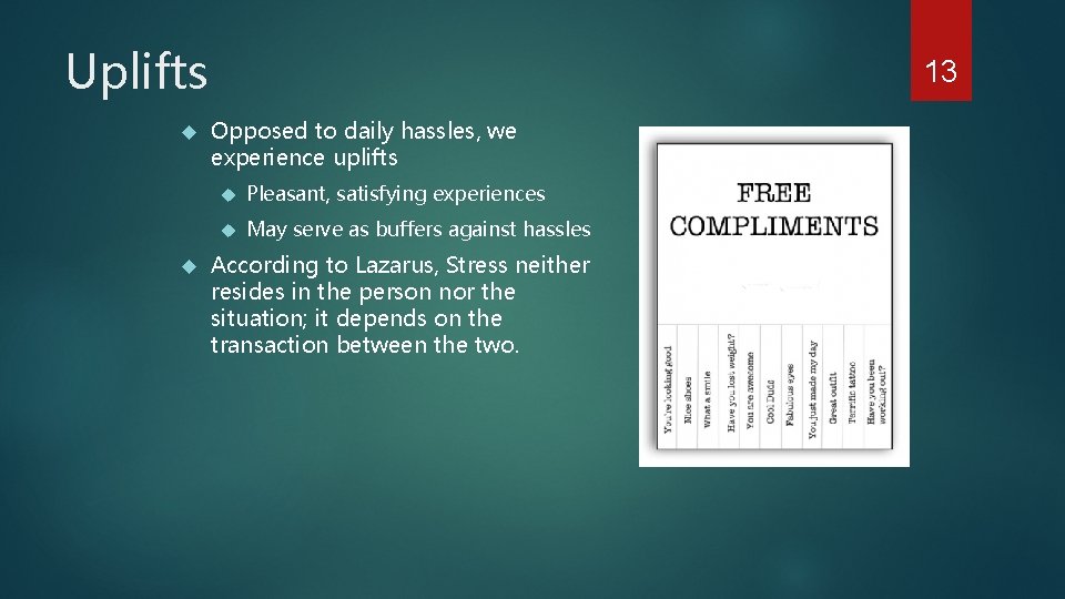 Uplifts 13 Opposed to daily hassles, we experience uplifts Pleasant, satisfying experiences May serve