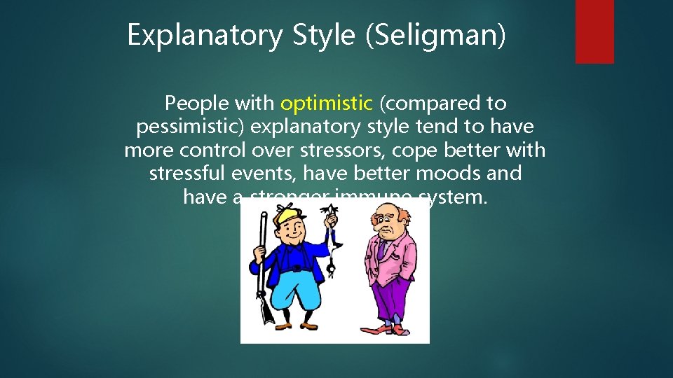 Explanatory Style (Seligman) People with optimistic (compared to pessimistic) explanatory style tend to have