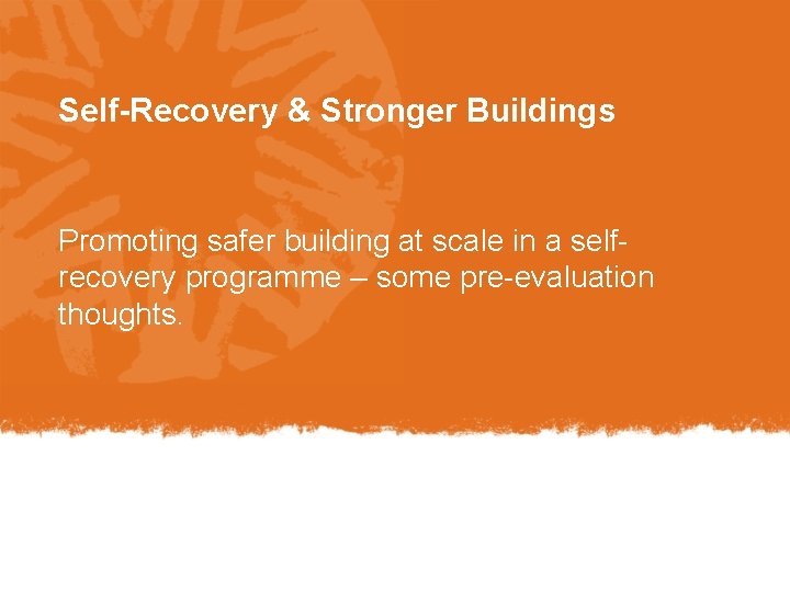 Self-Recovery & Stronger Buildings Promoting safer building at scale in a selfrecovery programme –