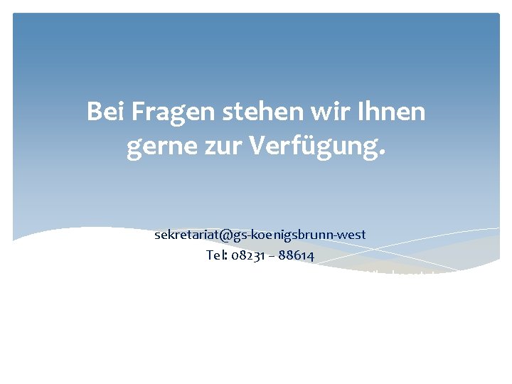 Bei Fragen stehen wir Ihnen gerne zur Verfügung. sekretariat@gs-koenigsbrunn-west Tel: 08231 – 88614 Die