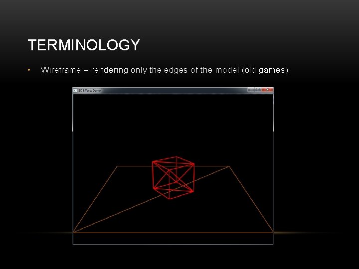 TERMINOLOGY • Wireframe – rendering only the edges of the model (old games) 