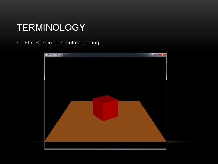 TERMINOLOGY • Flat Shading – simulate lighting 