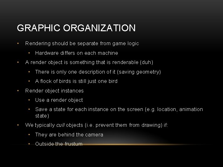 GRAPHIC ORGANIZATION • Rendering should be separate from game logic • Hardware differs on