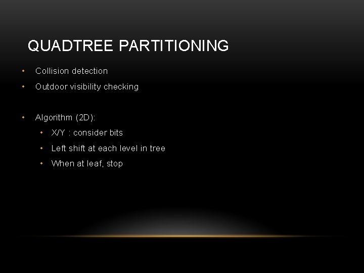 QUADTREE PARTITIONING • Collision detection • Outdoor visibility checking • Algorithm (2 D): •