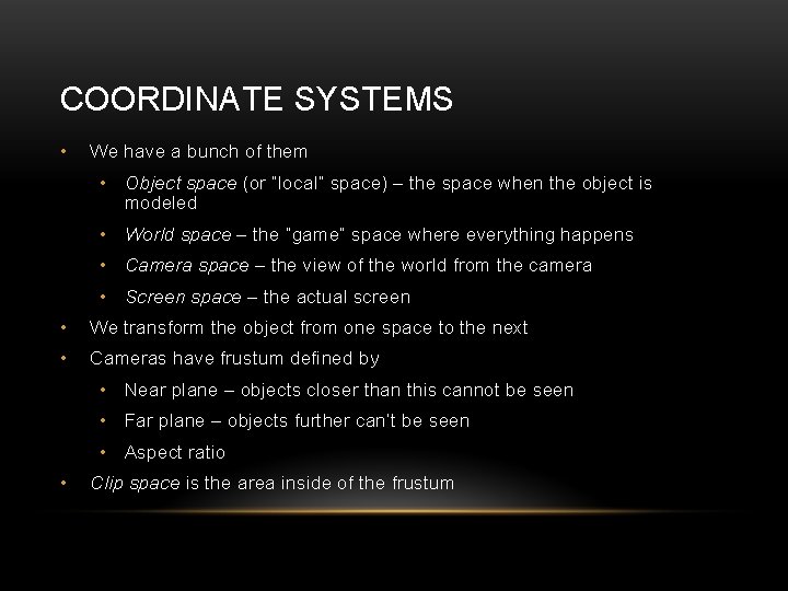 COORDINATE SYSTEMS • We have a bunch of them • Object space (or “local”