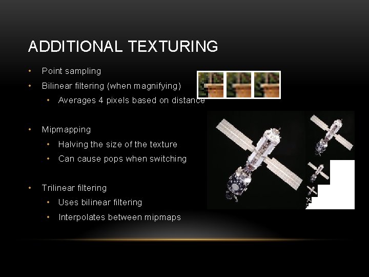 ADDITIONAL TEXTURING • Point sampling • Bilinear filtering (when magnifying) • Averages 4 pixels