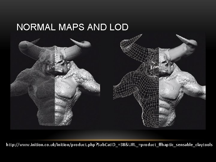 NORMAL MAPS AND LOD http: //www. inition. co. uk/inition/product. php? Sub. Cat. ID_=38&URL_=product_ffhaptic_sensable_claytools 