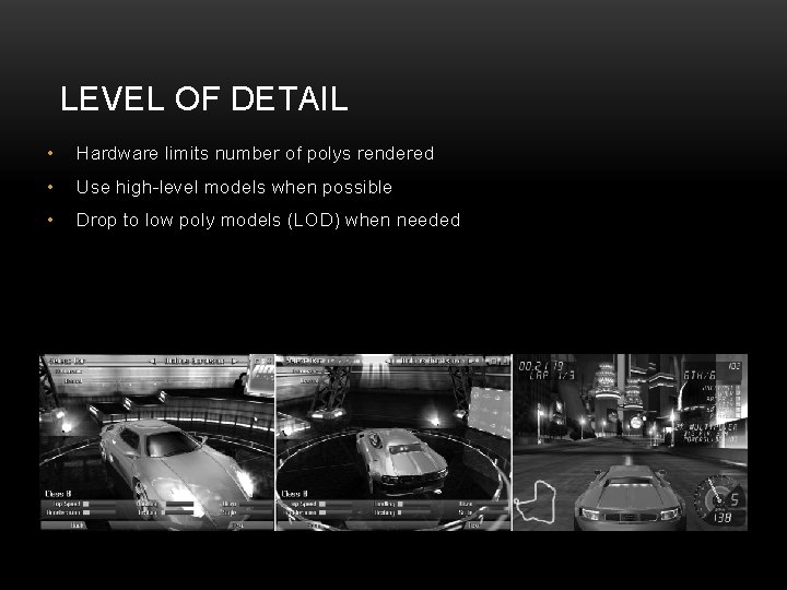 LEVEL OF DETAIL • Hardware limits number of polys rendered • Use high-level models