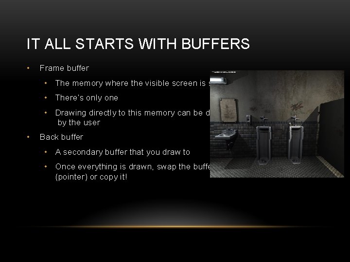 IT ALL STARTS WITH BUFFERS • Frame buffer • The memory where the visible