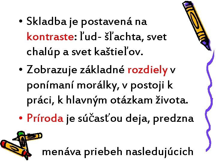  • Skladba je postavená na kontraste: ľud- šľachta, svet chalúp a svet kaštieľov.