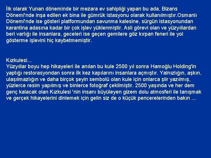 İlk olarak Yunan döneminde bir mezara ev sahipliği yapan bu ada, Bizans Dönemi'nde inşa