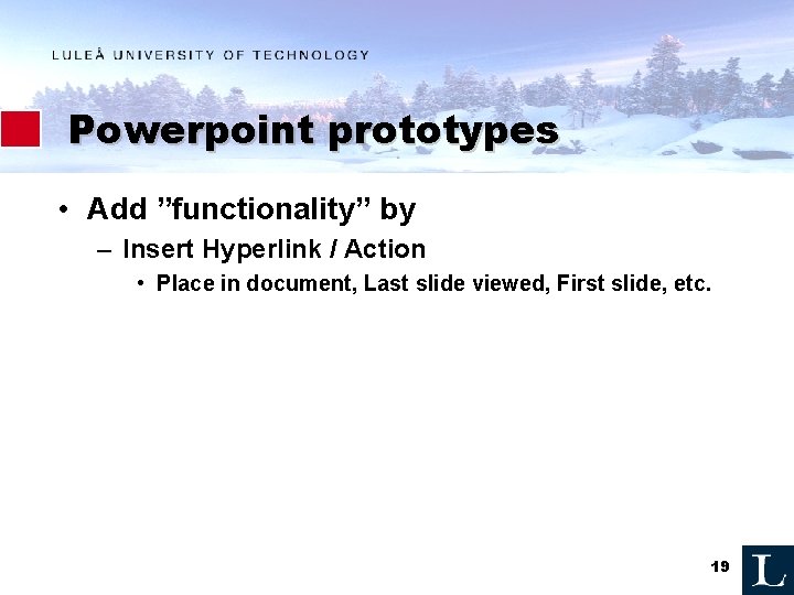 Powerpoint prototypes • Add ”functionality” by – Insert Hyperlink / Action • Place in Powerpoint prototypes • Add ”functionality” by – Insert Hyperlink / Action • Place in