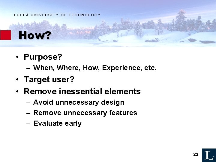 How? • Purpose? – When, Where, How, Experience, etc. • Target user? • Remove How? • Purpose? – When, Where, How, Experience, etc. • Target user? • Remove