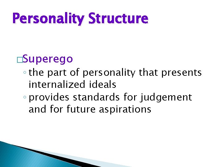 Personality Structure �Superego ◦ the part of personality that presents internalized ideals ◦ provides