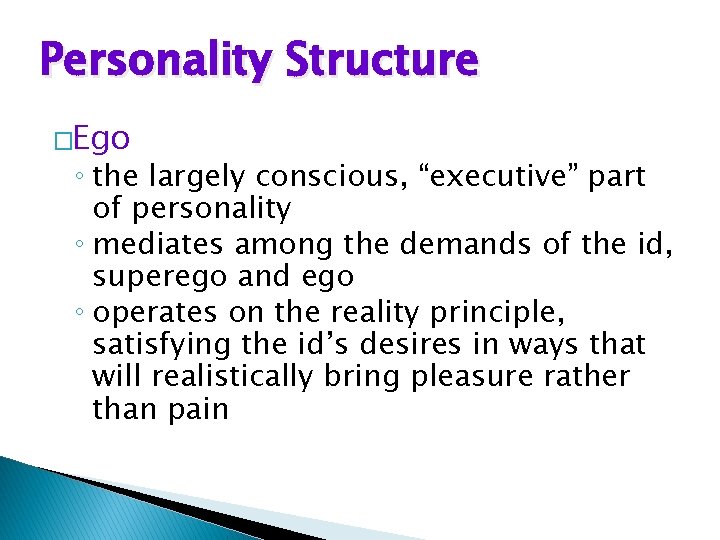 Personality Structure �Ego ◦ the largely conscious, “executive” part of personality ◦ mediates among